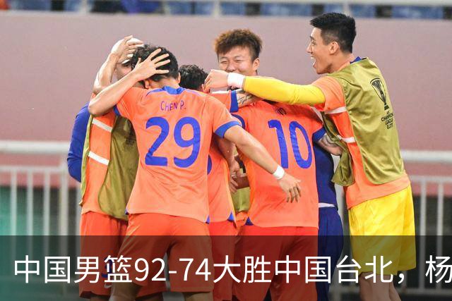 中国男篮92-74大胜中国台北，杨瀚森正负值-4，球员评分出炉：庞峥麟首秀9.7分，高诗岩2.4分垫底
