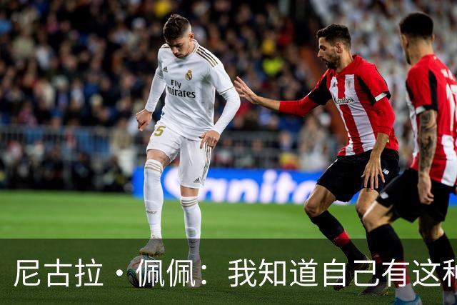 尼古拉·佩佩：我知道自己有这种能力，两个进球也要归功于队友们